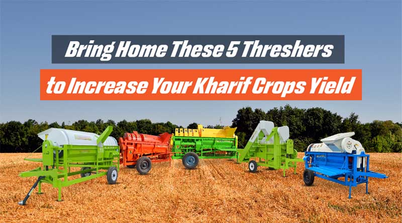Bring Home These 5 Threshers to Increase Your Kharif Crops Yield