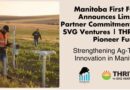 Manitoba First Fund announces limited partner Commitment to SVG Ventures | THRIVE Pioneer Fund to Strengthen Ag-Tech Innovation in Manitoba