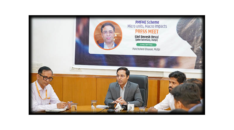 Media Interaction on PMFME Scheme by Devesh Deval highlights achievements in empowering Micro Food Processing Enterprises, Women Entrepreneurs and Rural Livelihoods